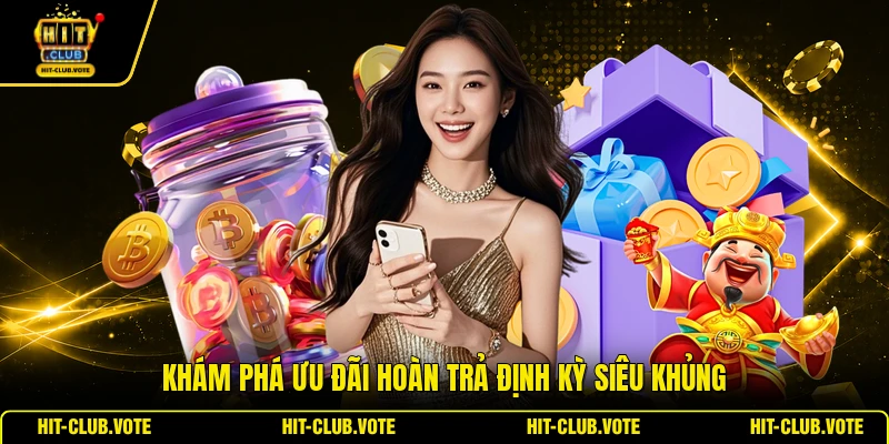 Khám phá ưu đãi hoàn trả định kỳ siêu khủng